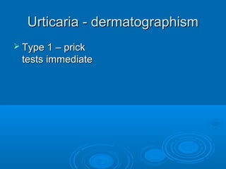 UUrrttiiccaarriiaa -- ddeerrmmaattooggrraapphhiissmm 
 TTyyppee 11 –– pprriicckk 
tteessttss iimmmmeeddiiaattee 
 