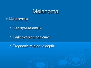 MMeellaannoommaa 
MMeellaannoommaa 
 CCaann sspprreeaadd eeaassiillyy 
 EEaarrllyy eexxcciissiioonn ccaann ccuurree 
 PPrrooggnnoossiiss rreellaatteedd ttoo ddeepptthh 
 