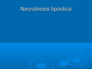 NNeeccrroobbiioossiiss lliippooiiddiiccaa 
 