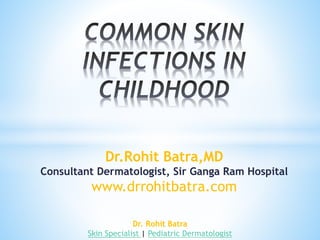 Dr.Rohit Batra,MD
Consultant Dermatologist, Sir Ganga Ram Hospital
www.drrohitbatra.com
Dr. Rohit Batra
Skin Specialist | Pediatric Dermatologist
 