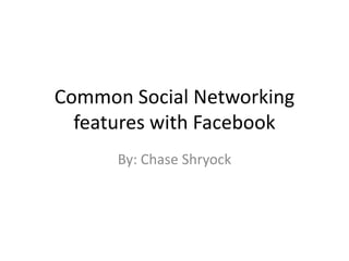 Common Social Networking
  features with Facebook
      By: Chase Shryock
 