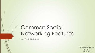 Common Social
Networking Features
With Facebook


                      Kristopher Wimer
                            CIT150
                          3/16/2013
 