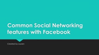 Common Social Networking
features with Facebook
Created by Lauren
 