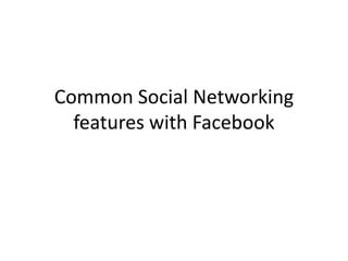 Common Social Networking
features with Facebook
 