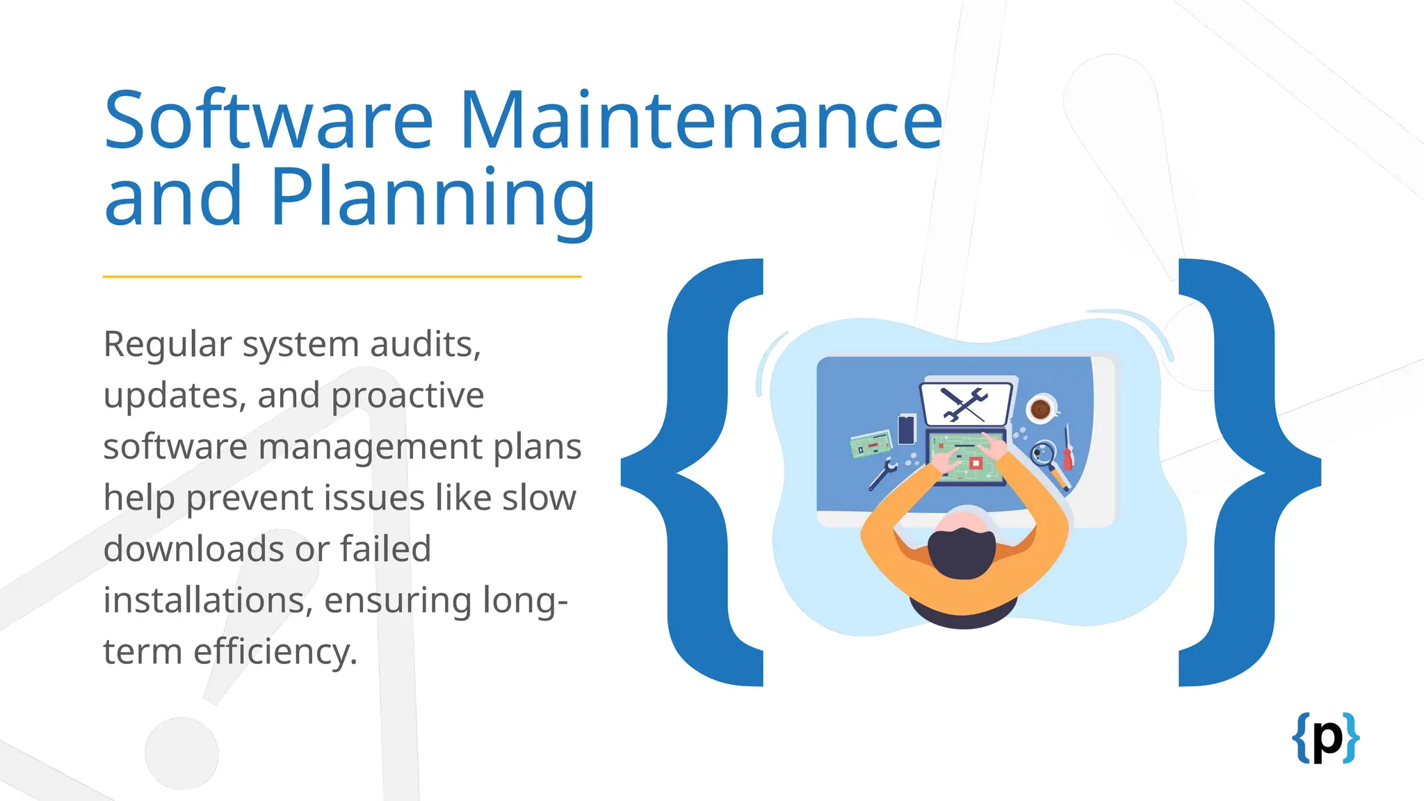 Software Maintenance
and Planning
Regular system audits,
updates, and proactive
software management plans
help prevent issues like slow
downloads or failed
installations, ensuring long-
term efficiency.
 