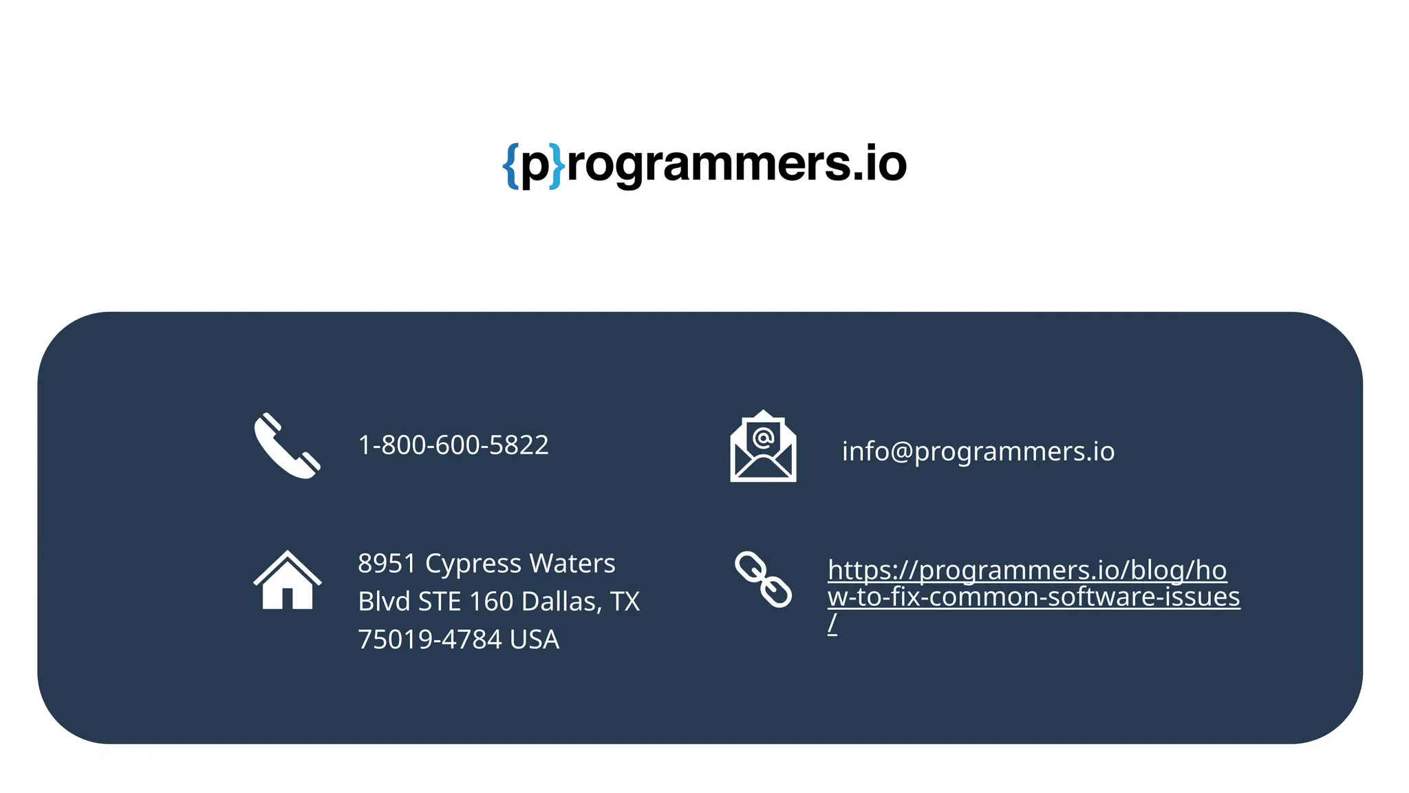 8951 Cypress Waters
Blvd STE 160 Dallas, TX
75019-4784 USA
1-800-600-5822 info@programmers.io
https://programmers.io/blog/ho
w-to-fix-common-software-issues
/
 