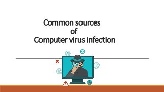 Common sources
of
Computer virus infection
 