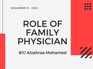 NOVAMBER 21 , 2022
ROLE OF
FAMILY
PHYSICIAN
BY/ Alzahraa Mohamed
 
