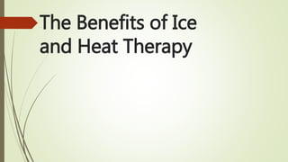 The Benefits of Ice
and Heat Therapy
 