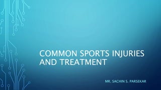 COMMON SPORTS INJURIES
AND TREATMENT
MR. SACHIN S. PARSEKAR
 