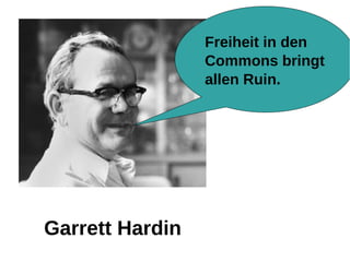 Freiheit in den
                 Commons bringt
                 allen Ruin.




Garrett Hardin
 