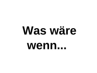 Was wäre
wenn...
 