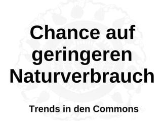 Chance auf
  geringeren
Naturverbrauch
 Trends in den Commons
 