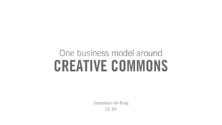 CREATIVE COMMONS
One business model around
Sebastiaan ter Burg
CC BY
 