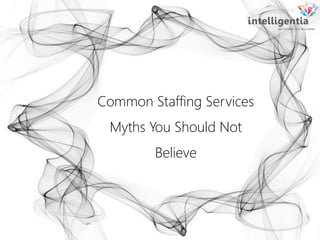Common Staffing Services
Myths You Should Not
Believe
 