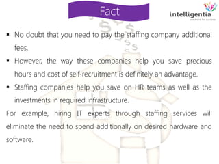  No doubt that you need to pay the staffing company additional
fees.
 However, the way these companies help you save pre...