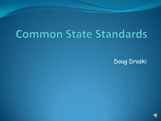 Common State Standards Doug Droski 