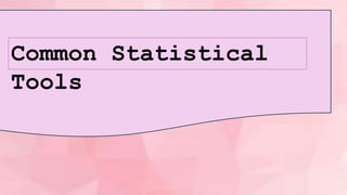 Common Statistical
Tools
 