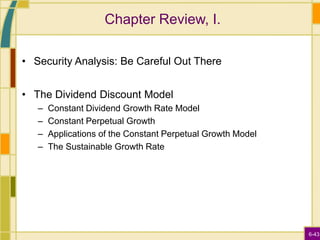 6-43
Chapter Review, I.
• Security Analysis: Be Careful Out There
• The Dividend Discount Model
– Constant Dividend Growth Rate Model
– Constant Perpetual Growth
– Applications of the Constant Perpetual Growth Model
– The Sustainable Growth Rate
 