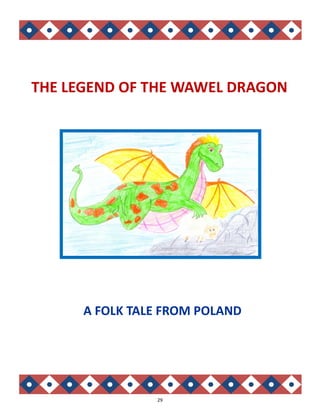29
THE LEGEND OF THE WAWEL DRAGON
A FOLK TALE FROM POLAND
 