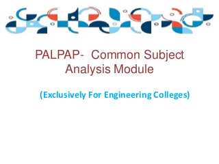 PALPAP- Common Subject
Analysis Module
(Exclusively For Engineering Colleges)
 