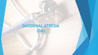 DUODENAL ATRESIA
(DA)
 