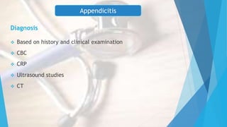 Diagnosis
 Based on history and clinical examination
 CBC
 CRP
 Ultrasound studies
 CT
Appendicitis
 