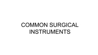 COMMON SURGICAL
INSTRUMENTS
 