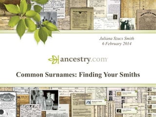 Juliana Szucs Smith
6 February 2014

Common Surnames: Finding Your Smiths

1

 