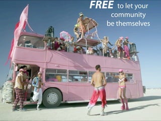 FREE  to let your
   community
  be themselves
 