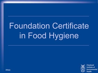 FFH 0
Foundation Certificate
in Food Hygiene
 