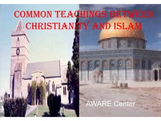 Common TeaChings BeTween 
ChrisTianiTy and islam 
AWARE Center 
 