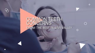 COMMON TEETH
CONCERNS
FROM THE BEST IN SIMI VALLEY
 