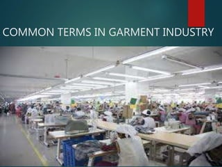 COMMON TERMS IN GARMENT INDUSTRY
 