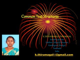 Common Text Structures
K. DEVENDRAKULA THIRUMAGAL
Assistant professor
Lakshmi College of Education,
Gandhigram ,Dindigul,
Tamilnadu
India
k.thirumagal84@gmail.com
 