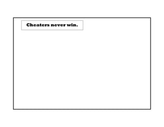 Cheaters never win.
 
