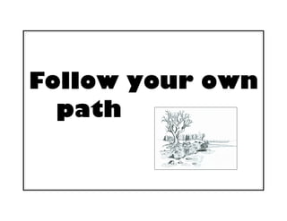 Follow your own
  path
 
