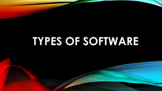 TYPES OF SOFTWARE
 