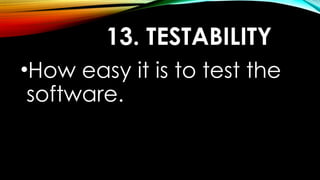13. TESTABILITY
•How easy it is to test the
software.
 