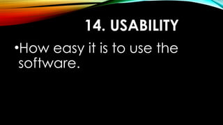 14. USABILITY
•How easy it is to use the
software.
 