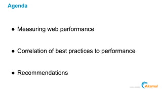 ©2018 AKAMAI
Agenda
● Measuring web performance
● Correlation of best practices to performance
● Recommendations
 