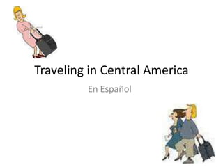 Traveling in Central America
         En Español
 