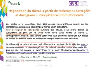 Négocia'on	du	thème	à	par'r	de	recherches	partagées	
et	dialoguées	=		compétence	informa'onnelle		
	
	
11/08/15	 F.	LONGUET,	ESPE	Paris	Sorbonne	 12	
 
