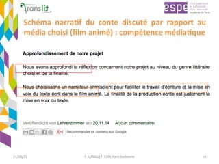 Schéma	 narra'f	 du	 conte	 discuté	 par	 rapport	 au	
média	choisi	(ﬁlm	animé)	:	compétence	média'que	
11/08/15	 F.	LONGUET,	ESPE	Paris	Sorbonne	 14	
 