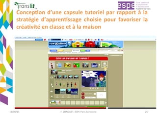Concep'on	d’une	capsule	tutoriel	par	rapport	à	la	
stratégie	 d’appren'ssage	 choisie	 pour	 favoriser	 la	
créa'vité	en	classe	et	à	la	maison	
	
11/08/15	 F.	LONGUET,	ESPE	Paris	Sorbonne	 25	
 