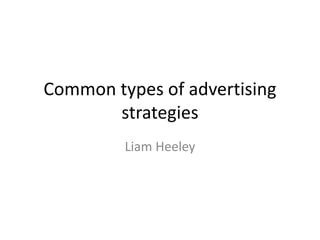 Common types of advertising
strategies
Liam Heeley
 