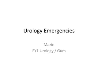 Urology Emergencies
Mazin
FY1 Urology / Gum
 