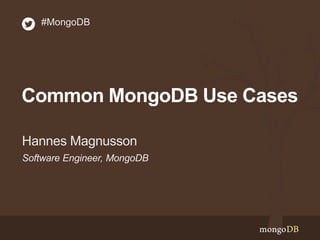 Software Engineer, MongoDB
Hannes Magnusson
#MongoDB
Common MongoDB Use Cases
 