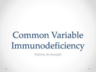 Common Variable
Immunodeficiency
     Fatima Al-Awadh
 