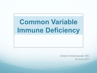 Common Variable
Immune Deficiency
Jintana Chataroopwijit, MD.
30 June 2017
 